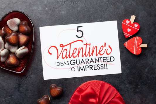 Valentine's Ideas for 2022 Guaranteed To Impress!