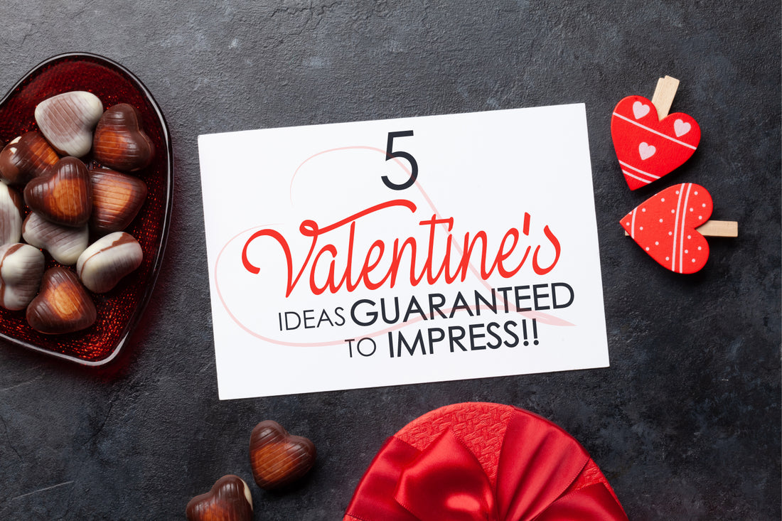 Valentine's Ideas for 2022 Guaranteed To Impress!